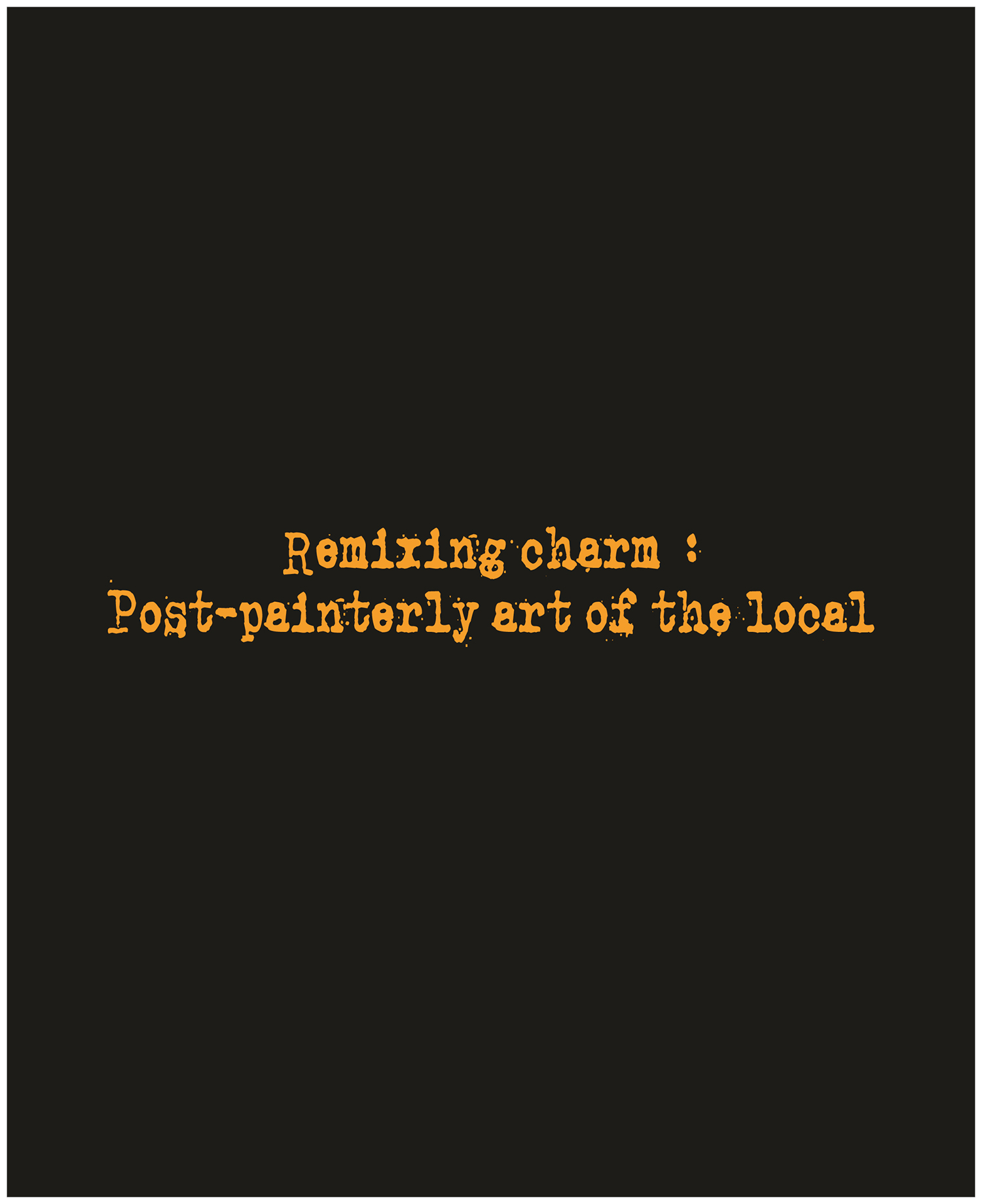 Exhibition catalogue: REMIXING CHARM POST-PAINTERLY ART OF THE LOCAL